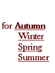 Text Box:
for Autumn
Winter
Spring
Summer